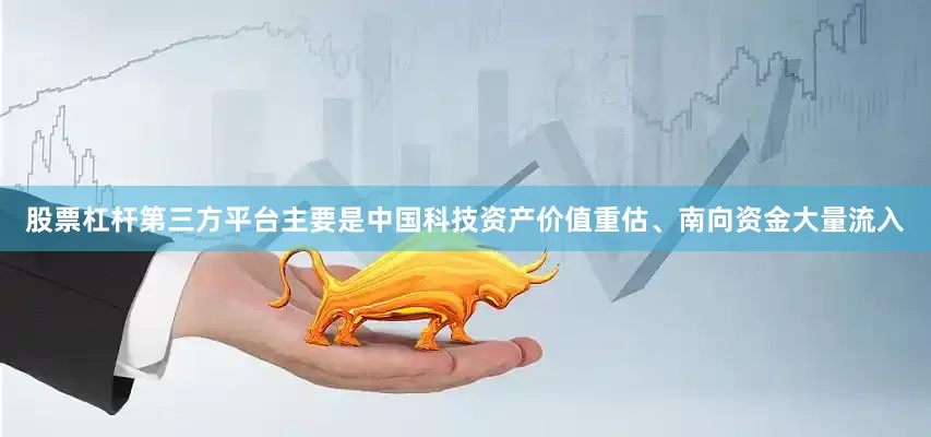 股票杠杆第三方平台主要是中国科技资产价值重估、南向资金大量流入