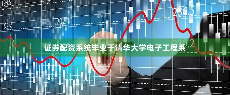 证券配资系统毕业于清华大学电子工程系