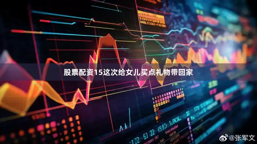 股票配资15这次给女儿买点礼物带回家