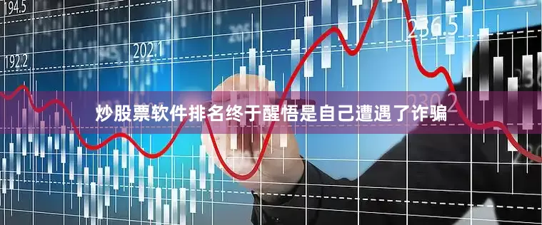 炒股票软件排名终于醒悟是自己遭遇了诈骗