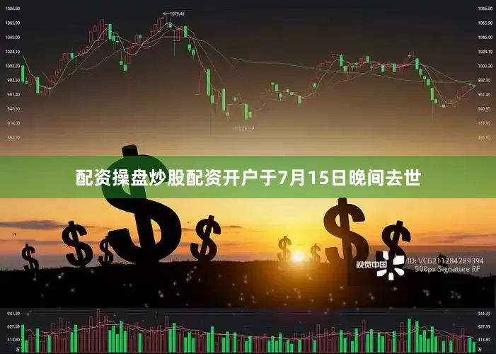 配资操盘炒股配资开户于7月15日晚间去世
