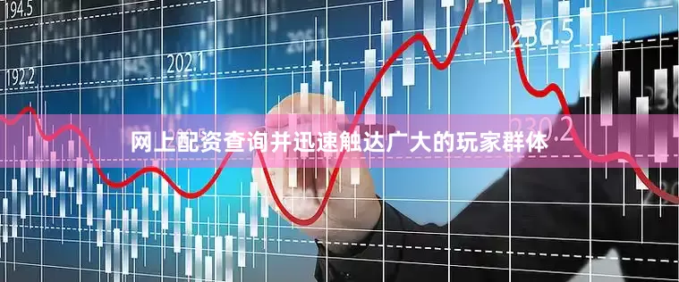 网上配资查询并迅速触达广大的玩家群体