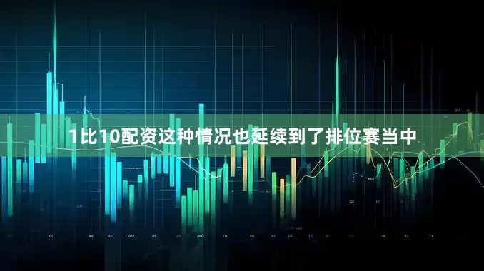 1比10配资这种情况也延续到了排位赛当中