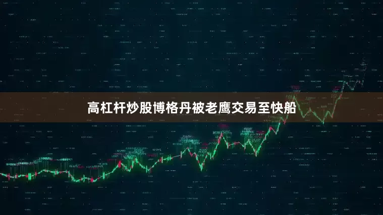 高杠杆炒股博格丹被老鹰交易至快船